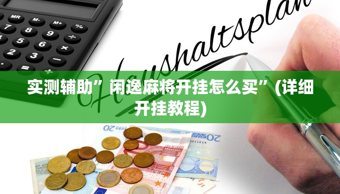 实测辅助”闲逸麻将开挂怎么买”(详细开挂教程)