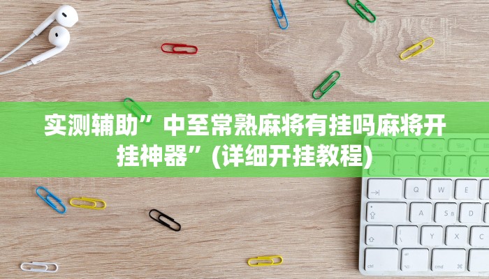 实测辅助”中至常熟麻将有挂吗麻将开挂神器”(详细开挂教程)