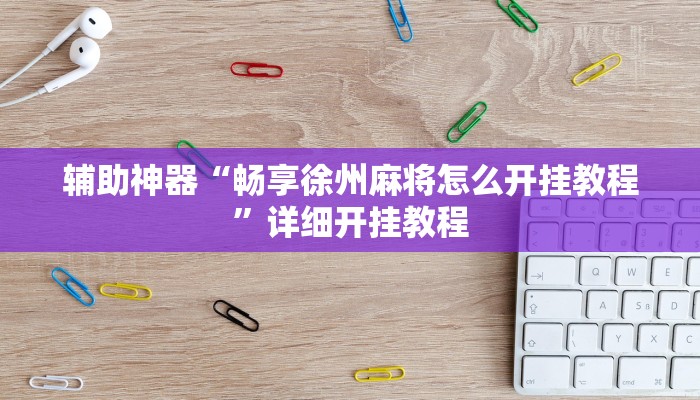 辅助神器“畅享徐州麻将怎么开挂教程”详细开挂教程