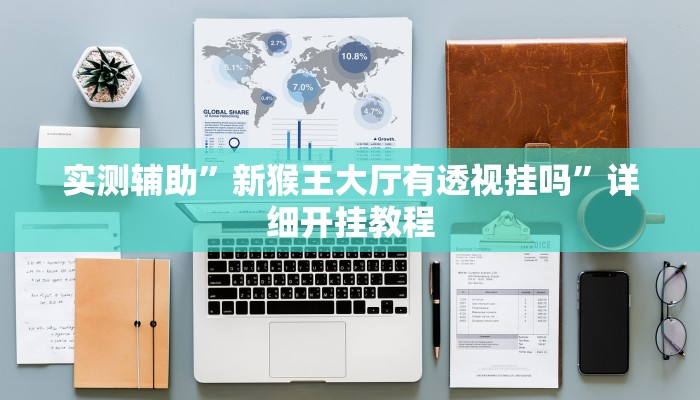 实测辅助”新猴王大厅有透视挂吗”详细开挂教程