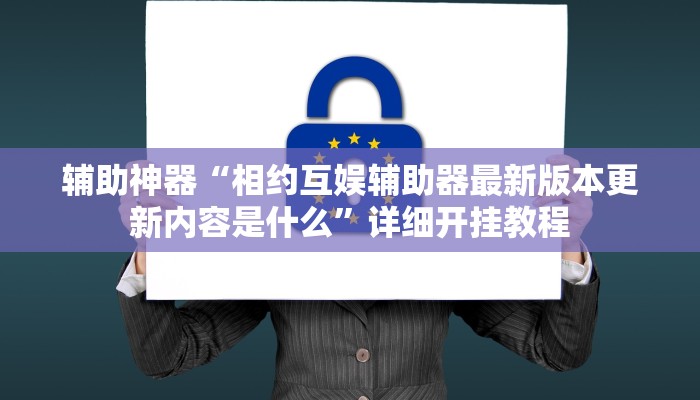 辅助神器“相约互娱辅助器最新版本更新内容是什么”详细开挂教程