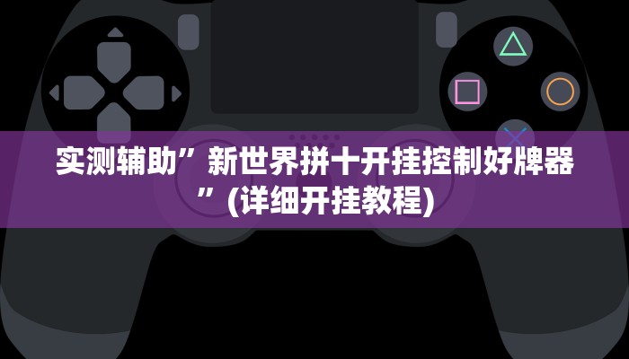 实测辅助”新世界拼十开挂控制好牌器”(详细开挂教程)