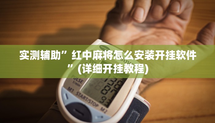 实测辅助”红中麻将怎么安装开挂软件”(详细开挂教程)