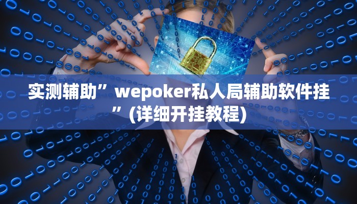 实测辅助”wepoker私人局辅助软件挂”(详细开挂教程)