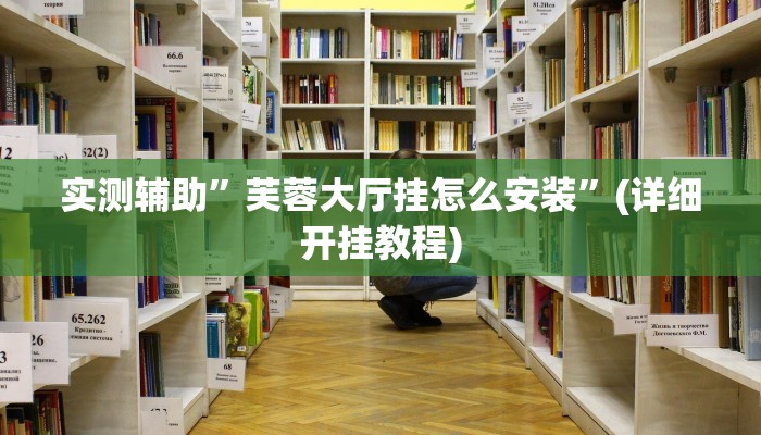 实测辅助”芙蓉大厅挂怎么安装”(详细开挂教程)