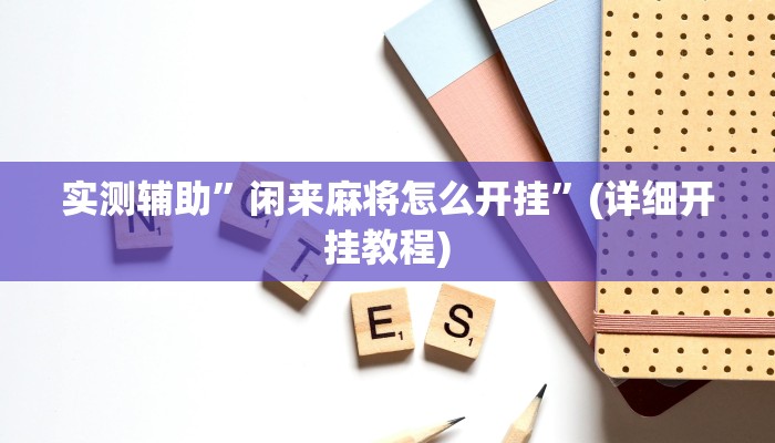 实测辅助”闲来麻将怎么开挂”(详细开挂教程)