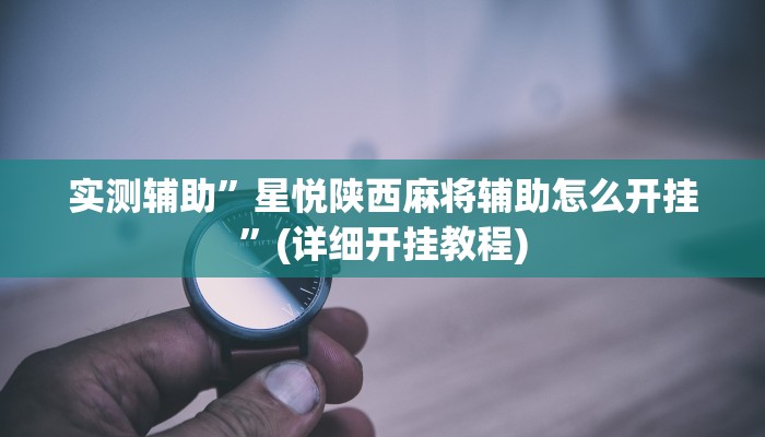 实测辅助”星悦陕西麻将辅助怎么开挂”(详细开挂教程)