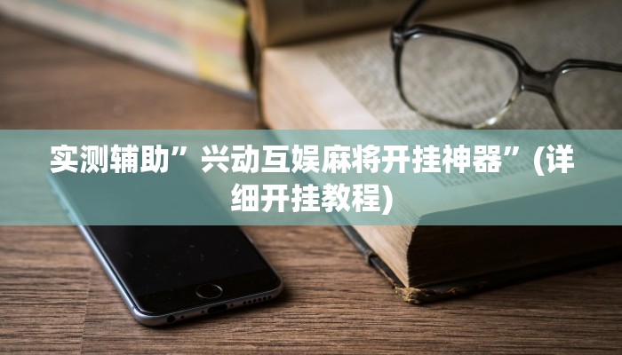 实测辅助”兴动互娱麻将开挂神器”(详细开挂教程)