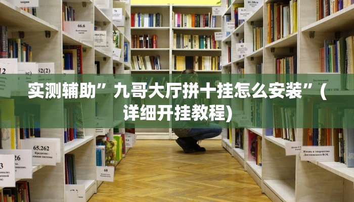实测辅助”九哥大厅拼十挂怎么安装”(详细开挂教程)