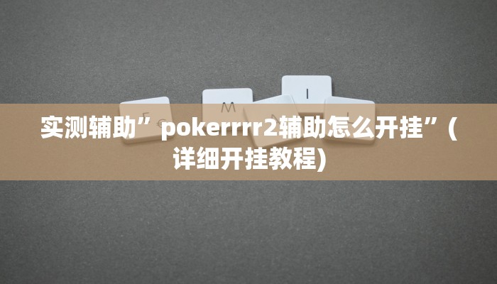 实测辅助”pokerrrr2辅助怎么开挂”(详细开挂教程)