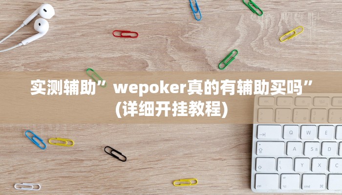 实测辅助”wepoker真的有辅助买吗”(详细开挂教程)