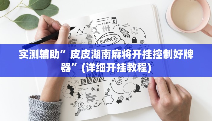 实测辅助”皮皮湖南麻将开挂控制好牌器”(详细开挂教程)