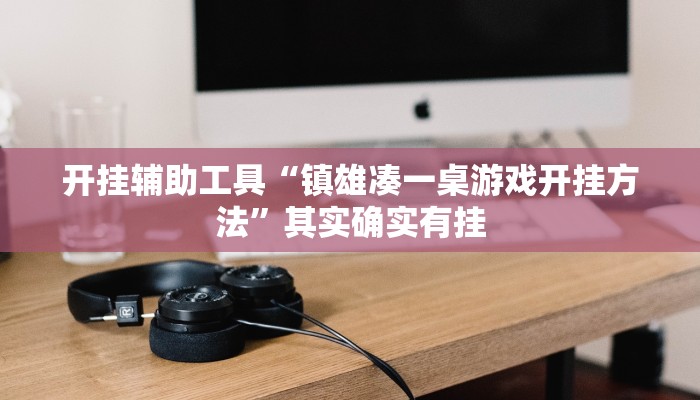 开挂辅助工具“镇雄凑一桌游戏开挂方法”其实确实有挂