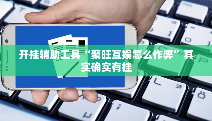 开挂辅助工具“聚旺互娱怎么作弊”其实确实有挂