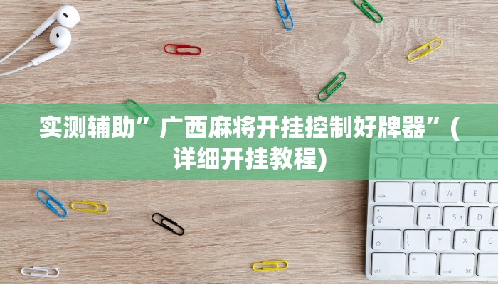 实测辅助”广西麻将开挂控制好牌器”(详细开挂教程)