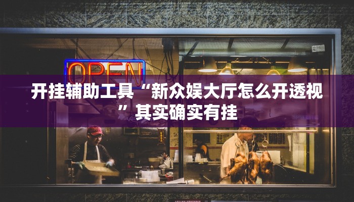 开挂辅助工具“新众娱大厅怎么开透视”其实确实有挂