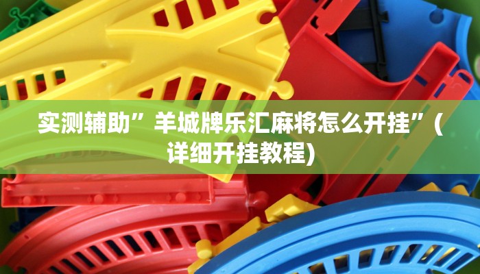 实测辅助”羊城牌乐汇麻将怎么开挂”(详细开挂教程)