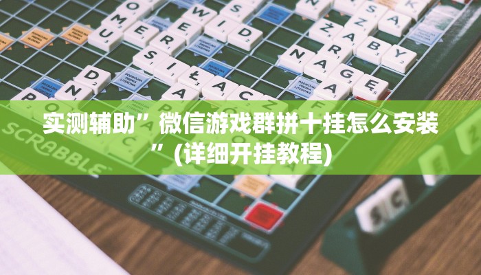 实测辅助”微信游戏群拼十挂怎么安装”(详细开挂教程)