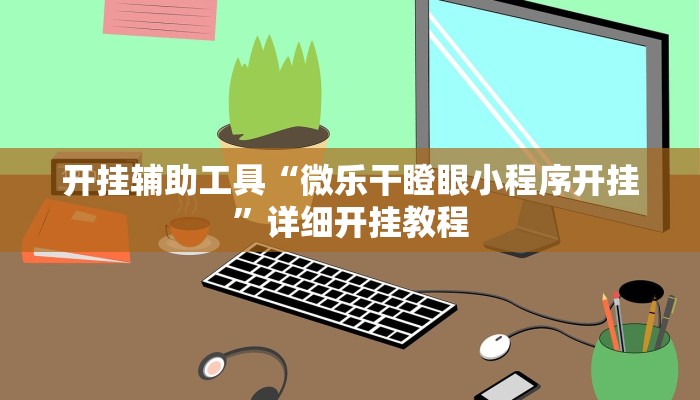 开挂辅助工具“微乐干瞪眼小程序开挂”详细开挂教程