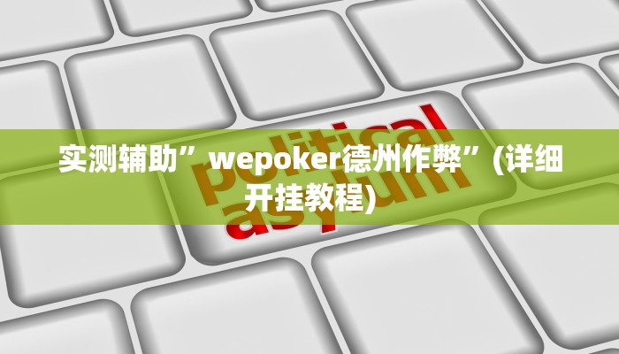 实测辅助”wepoker德州作弊”(详细开挂教程)