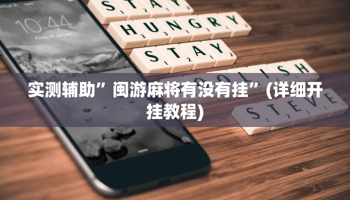 实测辅助”闽游麻将有没有挂”(详细开挂教程)
