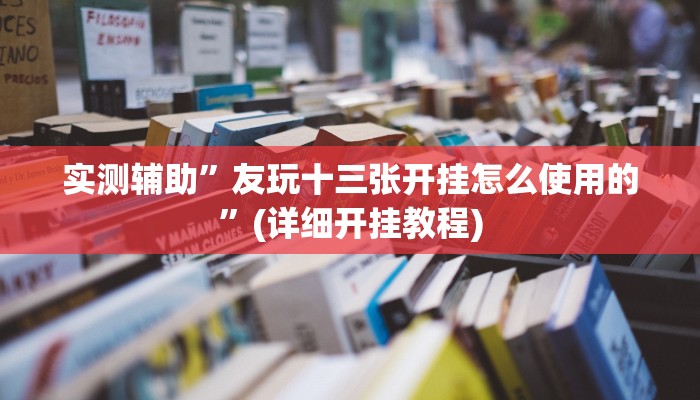 实测辅助”友玩十三张开挂怎么使用的”(详细开挂教程)