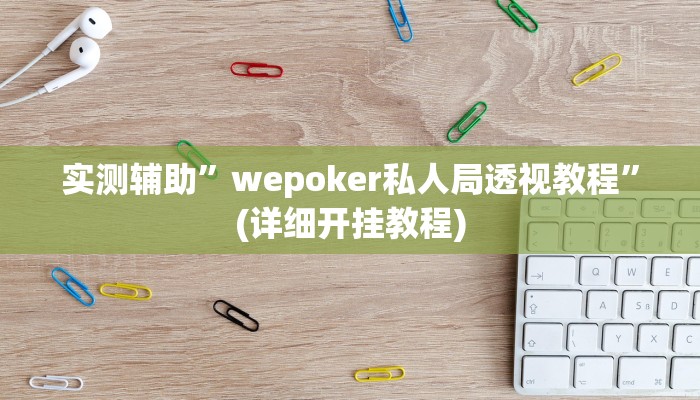 实测辅助”wepoker私人局透视教程”(详细开挂教程)