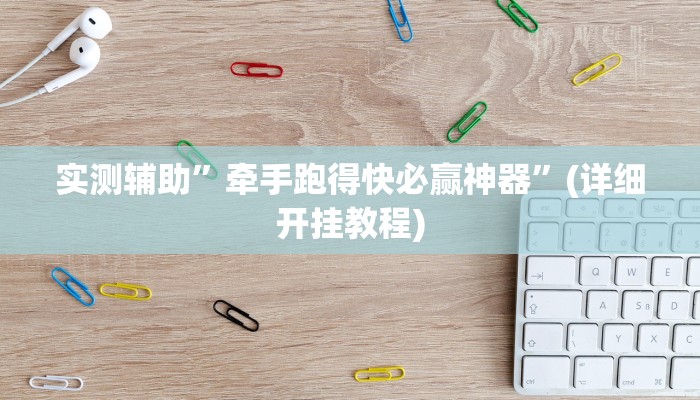 实测辅助”牵手跑得快必赢神器”(详细开挂教程)