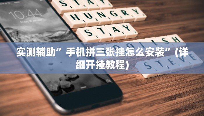 实测辅助”手机拼三张挂怎么安装”(详细开挂教程)