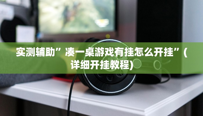 实测辅助”凑一桌游戏有挂怎么开挂”(详细开挂教程)