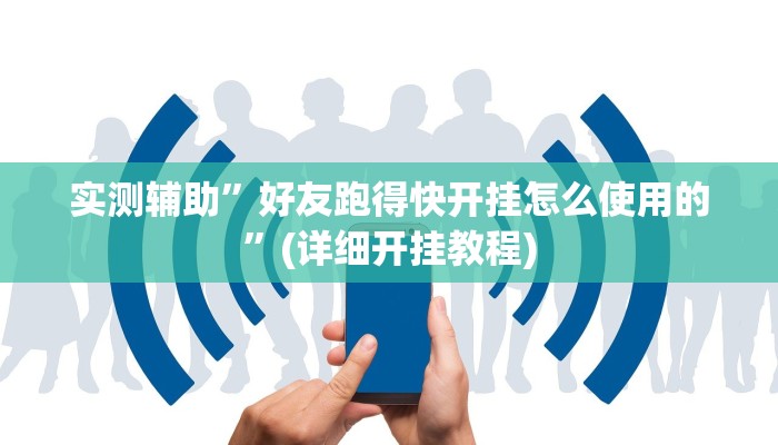 实测辅助”好友跑得快开挂怎么使用的”(详细开挂教程)