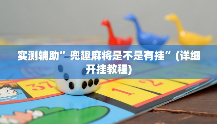 实测辅助”兜趣麻将是不是有挂”(详细开挂教程)