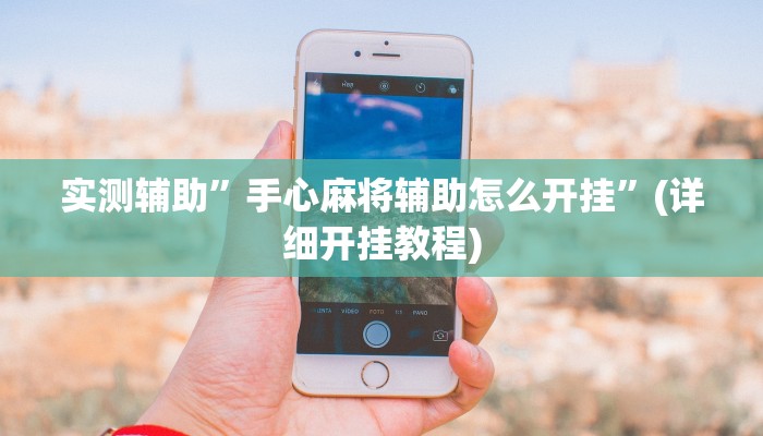 实测辅助”手心麻将辅助怎么开挂”(详细开挂教程)