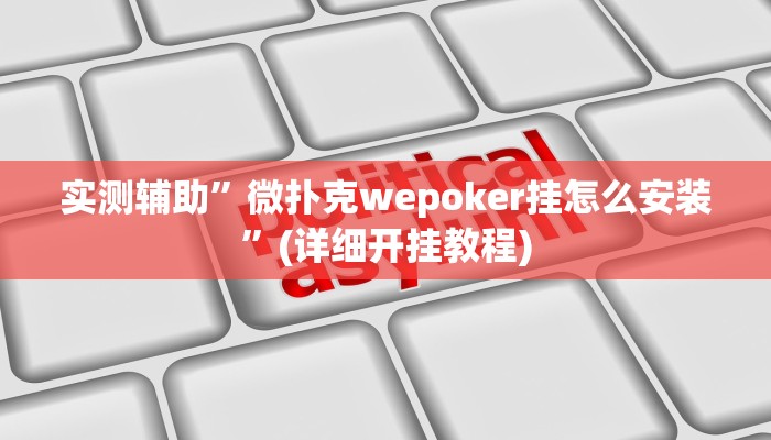实测辅助”微扑克wepoker挂怎么安装”(详细开挂教程)
