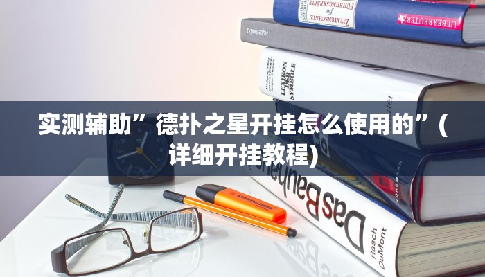实测辅助”德扑之星开挂怎么使用的”(详细开挂教程)