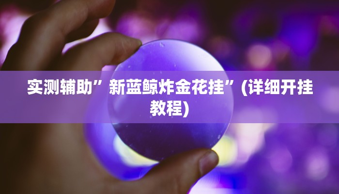 实测辅助”新蓝鲸炸金花挂”(详细开挂教程)