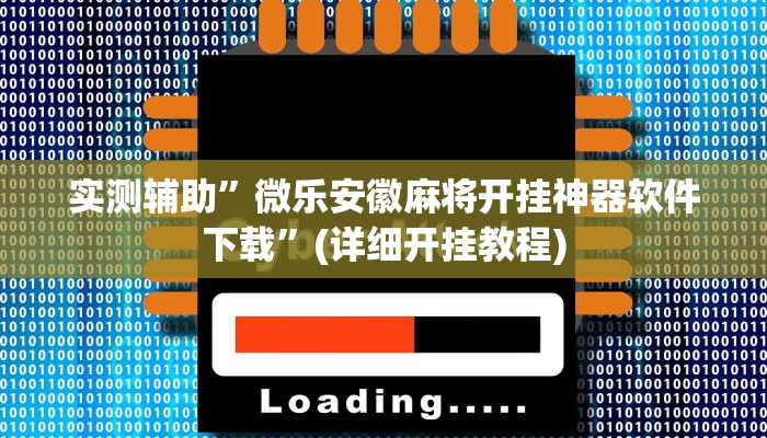 实测辅助”微乐安徽麻将开挂神器软件下载”(详细开挂教程)