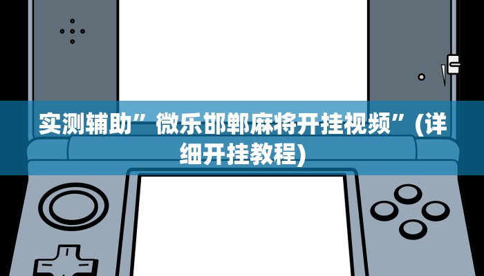 实测辅助”微乐邯郸麻将开挂视频”(详细开挂教程)