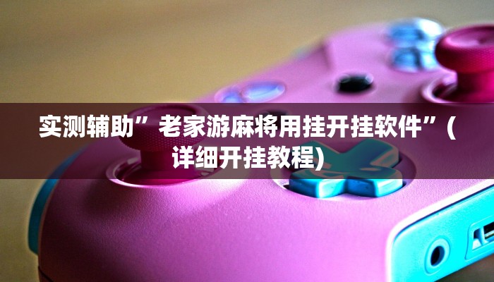 实测辅助”老家游麻将用挂开挂软件”(详细开挂教程)