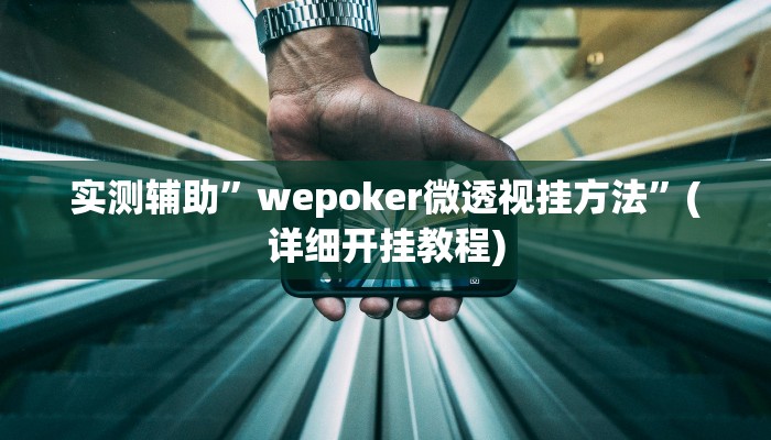 实测辅助”wepoker微透视挂方法”(详细开挂教程)