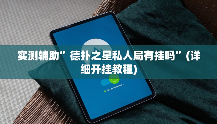 实测辅助”德扑之星私人局有挂吗”(详细开挂教程)
