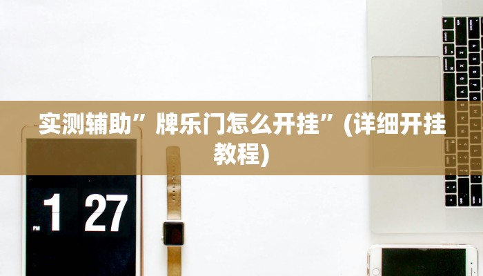 实测辅助”牌乐门怎么开挂”(详细开挂教程)