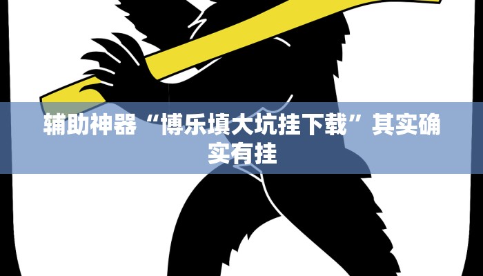 辅助神器“博乐填大坑挂下载”其实确实有挂