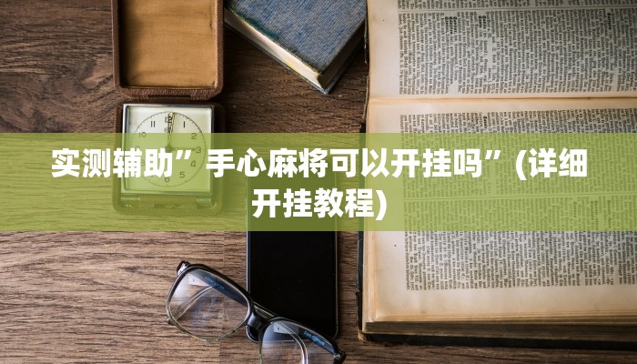 实测辅助”手心麻将可以开挂吗”(详细开挂教程)