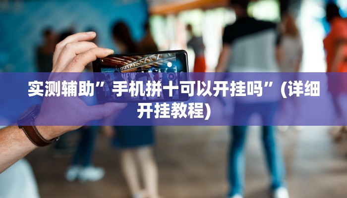 实测辅助”手机拼十可以开挂吗”(详细开挂教程)