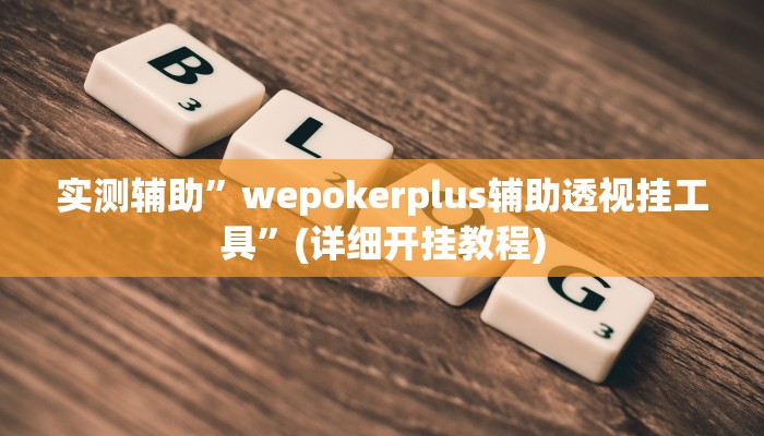 实测辅助”wepokerplus辅助透视挂工具”(详细开挂教程)