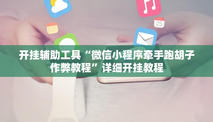开挂辅助工具“微信小程序牵手跑胡子作弊教程”详细开挂教程