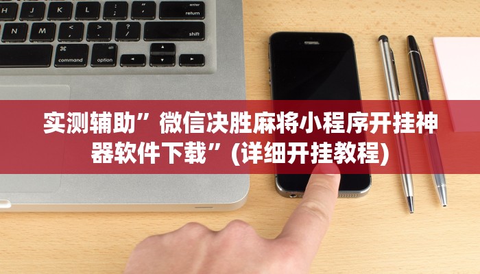实测辅助”微信决胜麻将小程序开挂神器软件下载”(详细开挂教程)