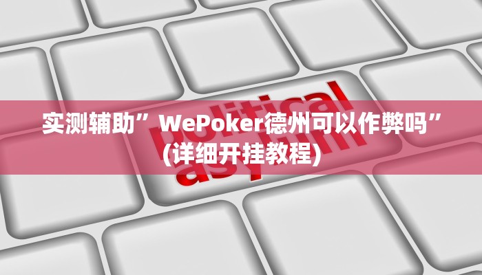 实测辅助”WePoker德州可以作弊吗”(详细开挂教程)