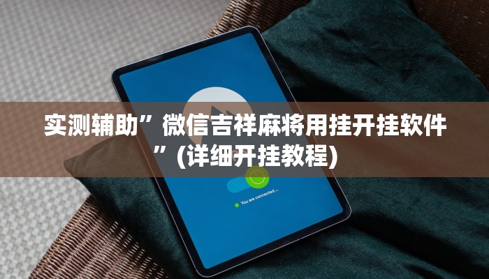 实测辅助”微信吉祥麻将用挂开挂软件”(详细开挂教程)